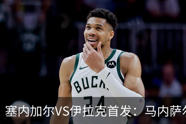 塞内加尔VS伊拉克首发：马内萨尔配姆巴耶 杰克逊替补